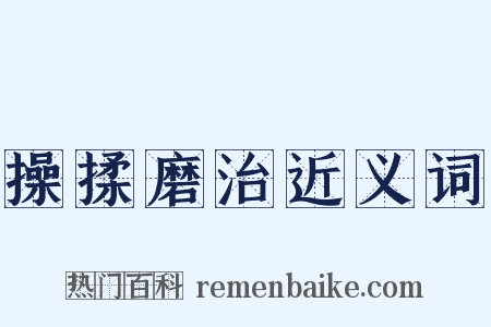 操揉磨治近义词是什么意思的图片